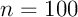 $n=100$