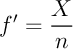 $f'=\dfrac{X}{n}$