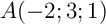 $A(-2;3;1)$