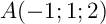 $A(-1;1;2)$