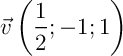 $\vec{v}\lp\dfrac12;-1;1\rp$