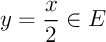 $y=\dfrac{x}2\in E$