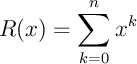 $R(x)=\dsp\sum_{k=0}^n{x^k}$