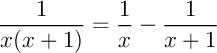 $\dfrac1{x(x+1)}=\dfrac1x-\dfrac1{x+1}$