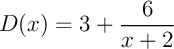 $D(x)=3+\dfrac{6}{x+2}$