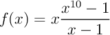 $f(x)=x\dfrac{x^{10}-1}{x-1}$
