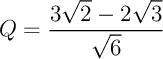 $Q=\dfrac{3\sqrt2-2\sqrt3}{\sqrt6}$