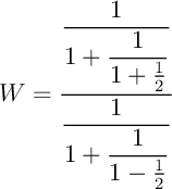 $W=\dfrac{\dfrac1{1+\dfrac1{1+\frac12}}}{\dfrac1{1+\dfrac1{1-\frac12}}}$