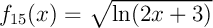 $f_{15}(x)=\sqrt{\ln(2x+3)}$