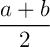 $\dfrac{a+b}2$