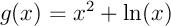 $g(x)=x^2+\ln(x)$