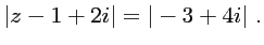 $\displaystyle \vert z-1+2i\vert=\vert-3+4i\vert .$