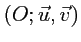 $ \left(O;\vec{u},\vec{v}\right)$