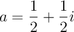$a=\dfrac12+\dfrac12i$